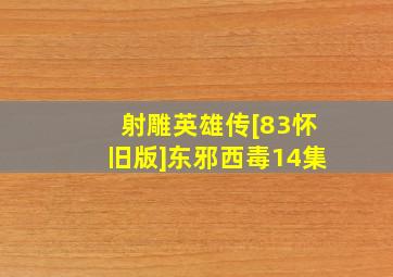 射雕英雄传[83怀旧版]东邪西毒14集